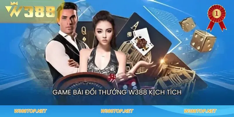 Game bài đổi thưởng w388 kịch tích