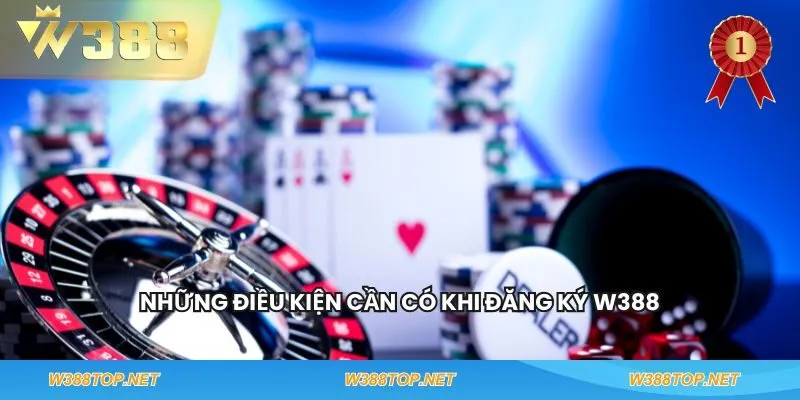 Những điều kiện cần có khi đăng ký W388