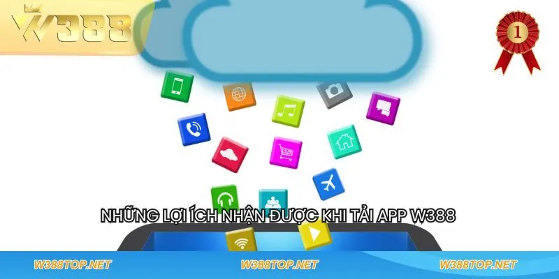 Những lợi ích nhận được khi tải app W388