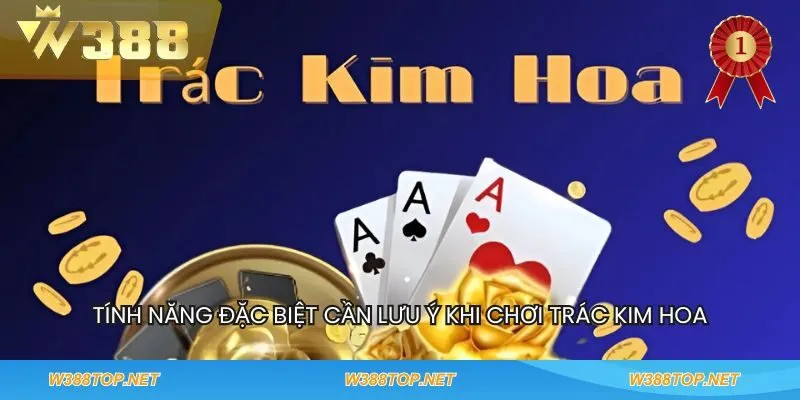 Tình năng đặc biệt cần lưu ý khi chơi Trác Kim Hoa