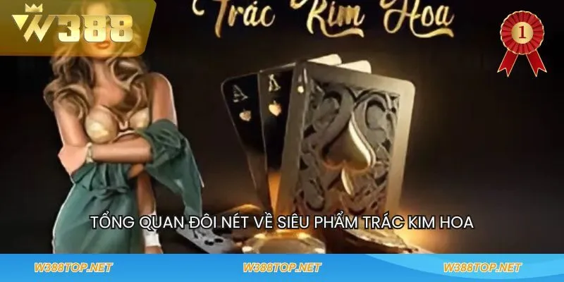 Tổng quan đôi nét về siêu phẩm Trác Kim Hoa
